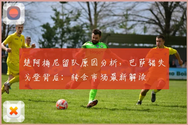 楚阿梅尼留队原因分析,巴萨错失戈登背后:转会市场最新解读